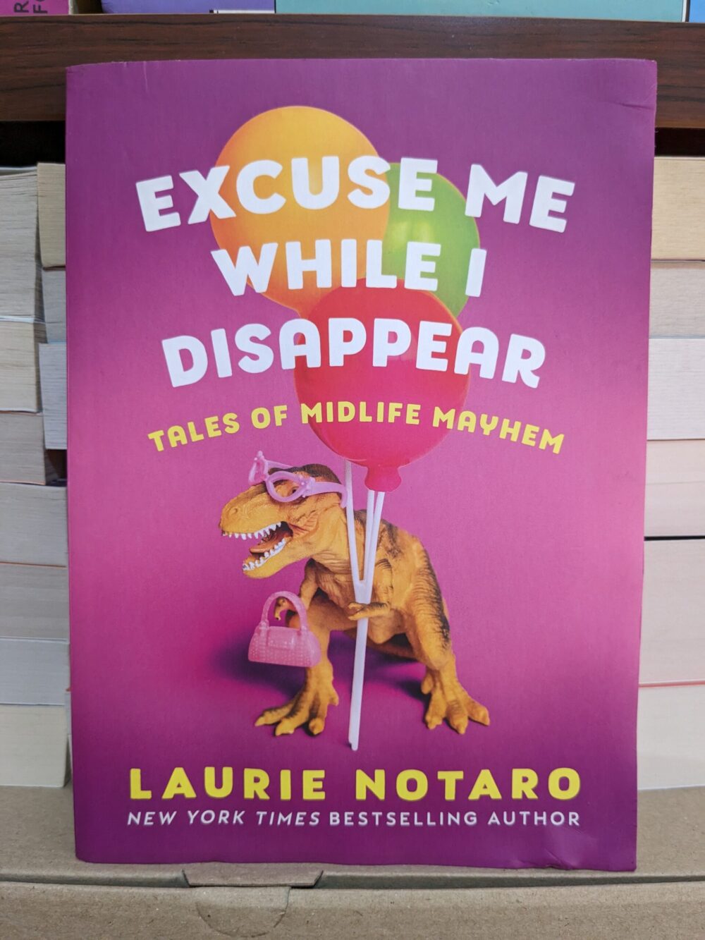 Excuse Me While I Disappear: Tales of Midlife Mayhem by Laurie Notaro