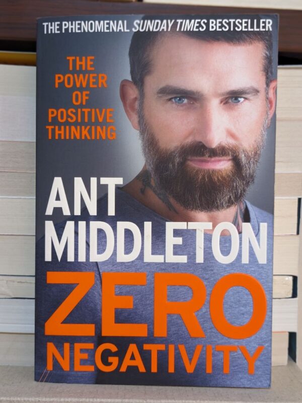 Zero Negativity: The Power of Positive Thinking Ant Middleton