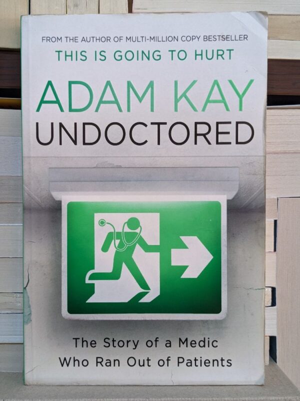 Undoctored: The Story of a Medic Who Ran Out of Patients Adam Kay