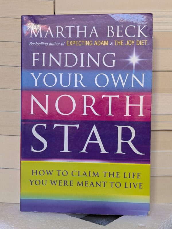 Finding Your Own North Star : How to Claim the Life You Were Meant to Live by martha-n-beck