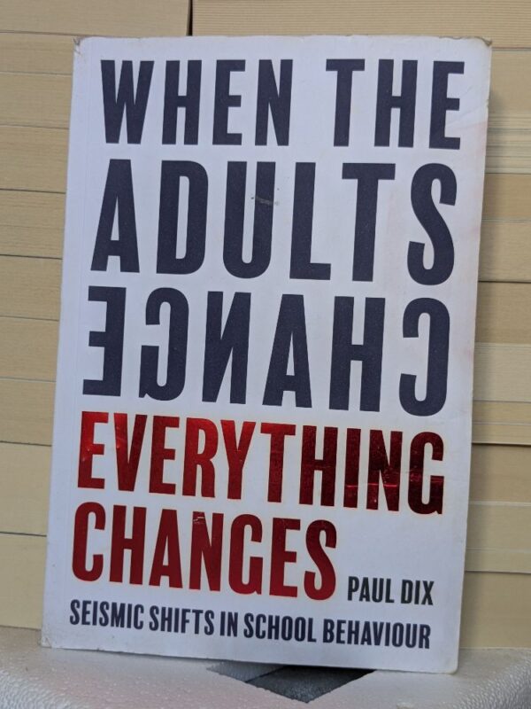 When the Adults Change, Everything Changes: Seismic shifts in school behaviour by Paul Dix