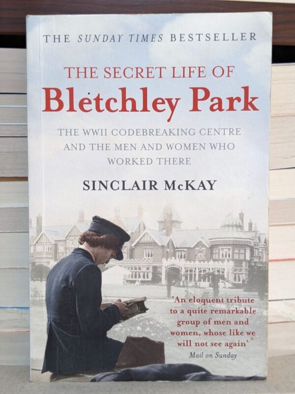 The Secret Life of Bletchley Park By Sinclair McKay