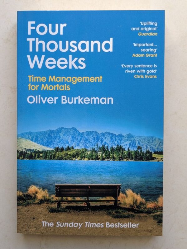 Four Thousand Weeks: Time Management for Mortals by Oliver Burkeman