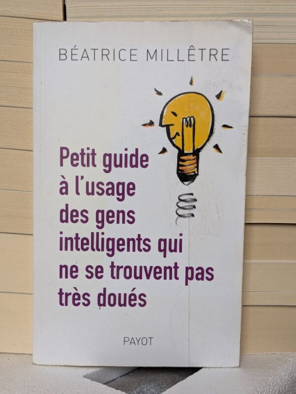 Petit guide à l'usage des gens intelligents qui ne se trouvent pas très doués par Béatrice Millêtre