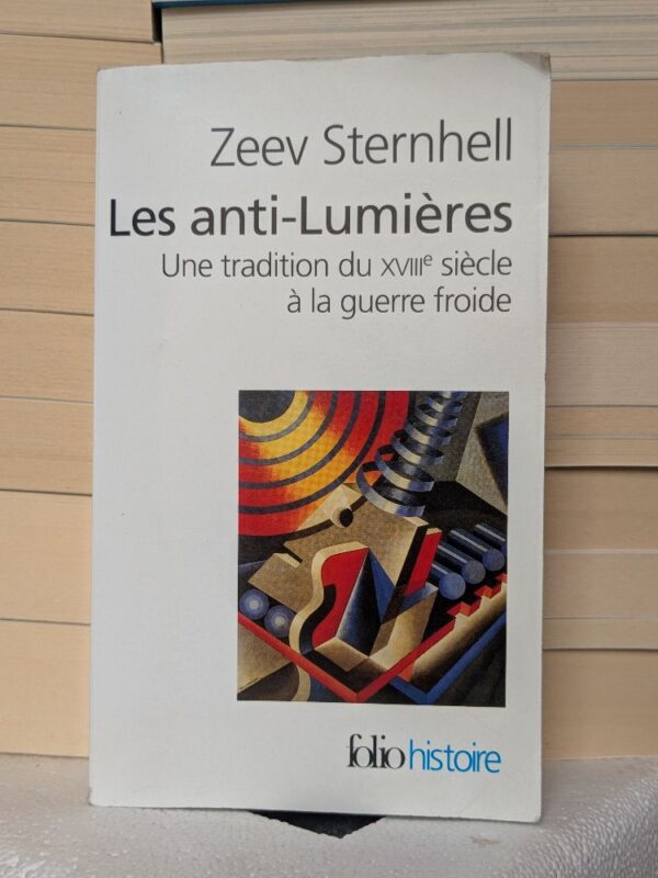 Les anti-Lumières: Une tradition du XVIIIe siècle à la guerre froide par Zeev Sternhell