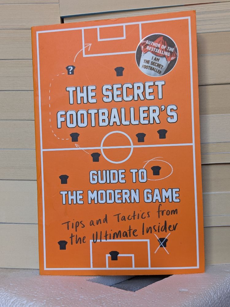 The Secret Footballer's Guide to the Modern Game by The Secret Footballer
