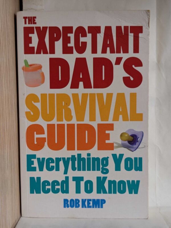 The Expectant Dad's Survival Guide: Everything You Need to Know About Pregnancy, Birth, and Beyond by Rob Kemp