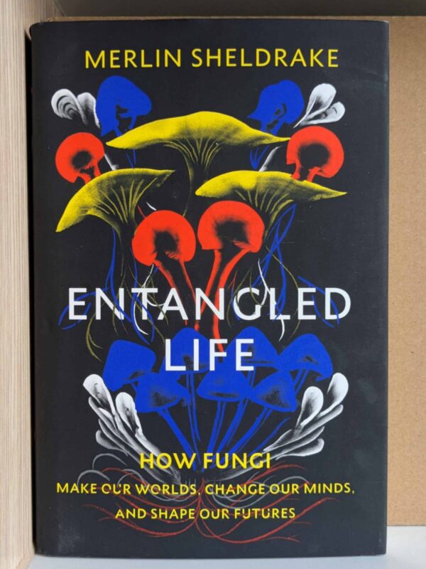 Entangled Life: How Fungi Make Our Worlds, Change Our Minds and Shape Our Futures by Merlin Sheldrake