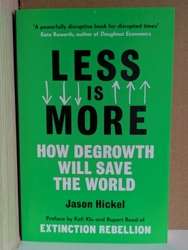 Less Is More: How Degrowth Will Save the World by Jason Hickel
